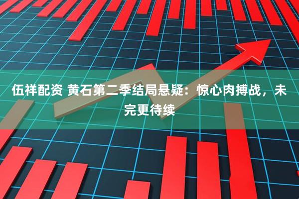伍祥配资 黄石第二季结局悬疑：惊心肉搏战，未完更待续